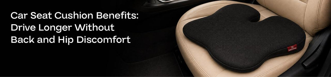 Best Car Seat Cushion Benefits: Drive Longer Without Back and Hip Discomfort